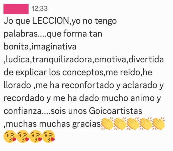 Testimonio de miembro de la membresía: «Jo que LECCION, yo no tengo palabras... que forma tan bonita, imaginativa, lúdica, tranquilizadora, emotiva, divertida de explicar los conceptos. Sois unos Goicoartistas»