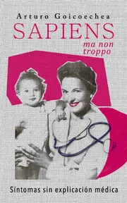 Portada del libro SAPIENS ma non troppo de Arturo Goicoechea — síntomas sin explicación médica, autobiografía de un neurólogo